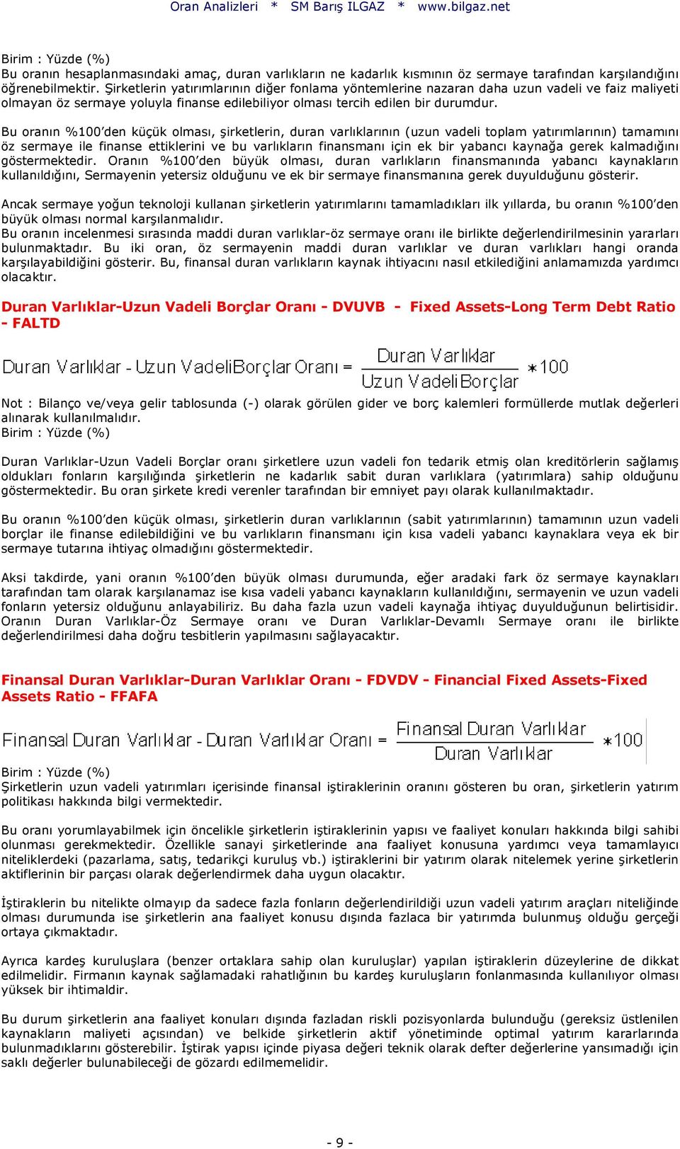 Bu oranın %100 den küçük olması, şirketlerin, duran varlıklarının (uzun vadeli toplam yatırımlarının) tamamını öz sermaye ile finanse ettiklerini ve bu varlıkların finansmanı için ek bir yabancı