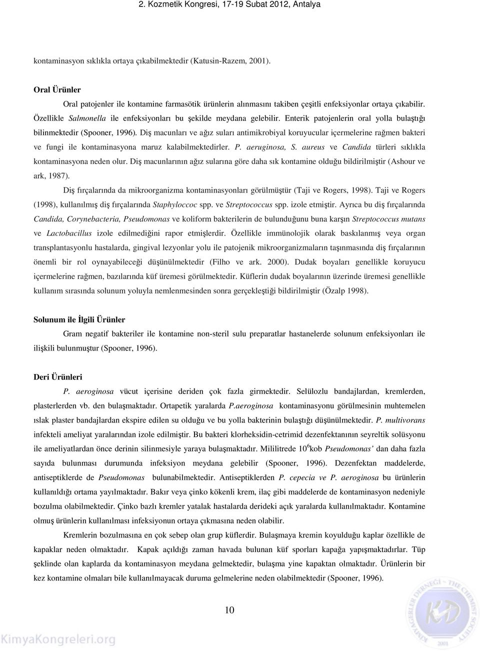 Diş macunları ve ağız suları antimikrobiyal koruyucular içermelerine rağmen bakteri ve fungi ile kontaminasyona maruz kalabilmektedirler. P. aeruginosa, S.