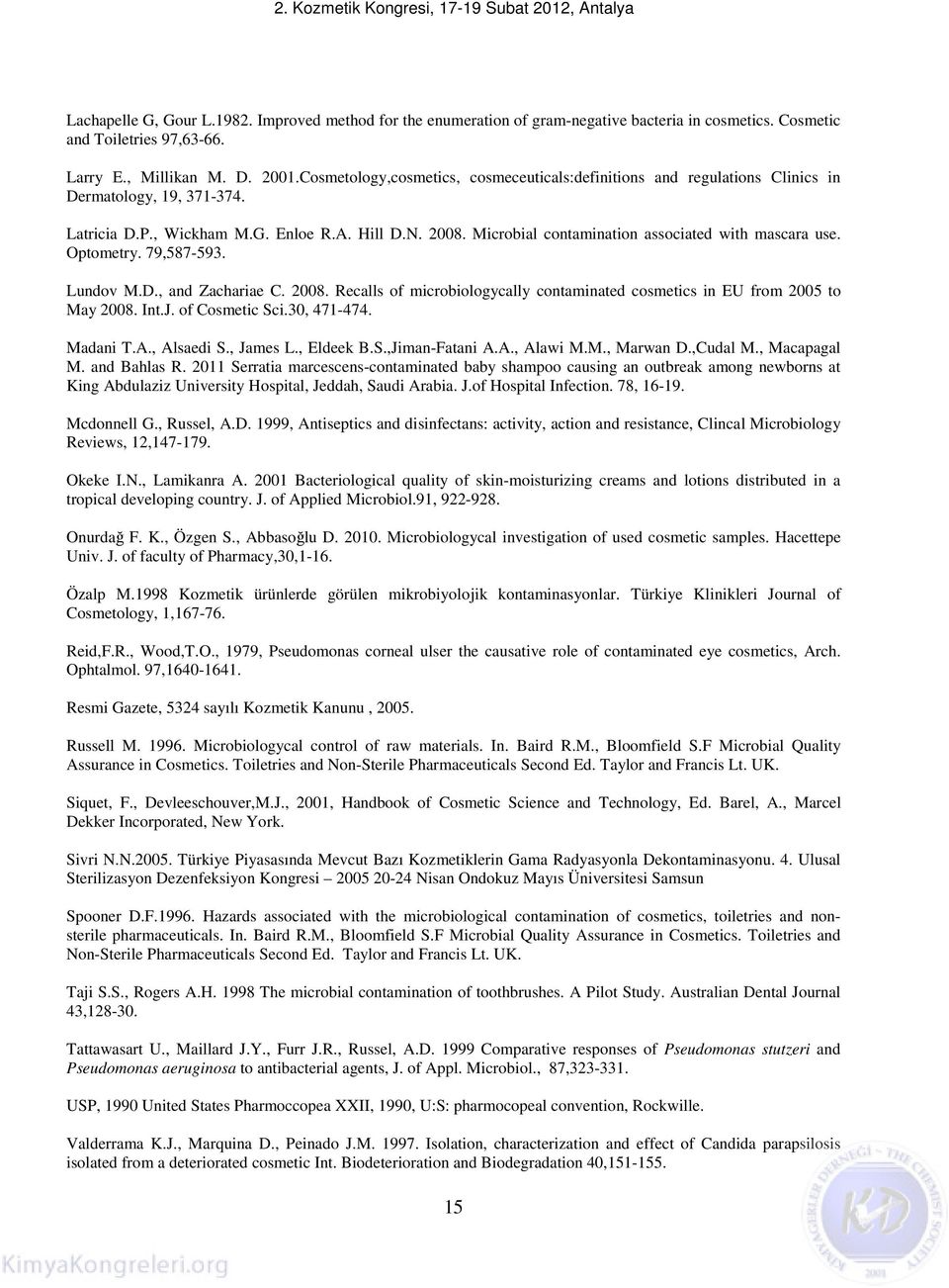 Microbial contamination associated with mascara use. Optometry. 79,587-593. Lundov M.D., and Zachariae C. 2008. Recalls of microbiologycally contaminated cosmetics in EU from 2005 to May 2008. Int.J.