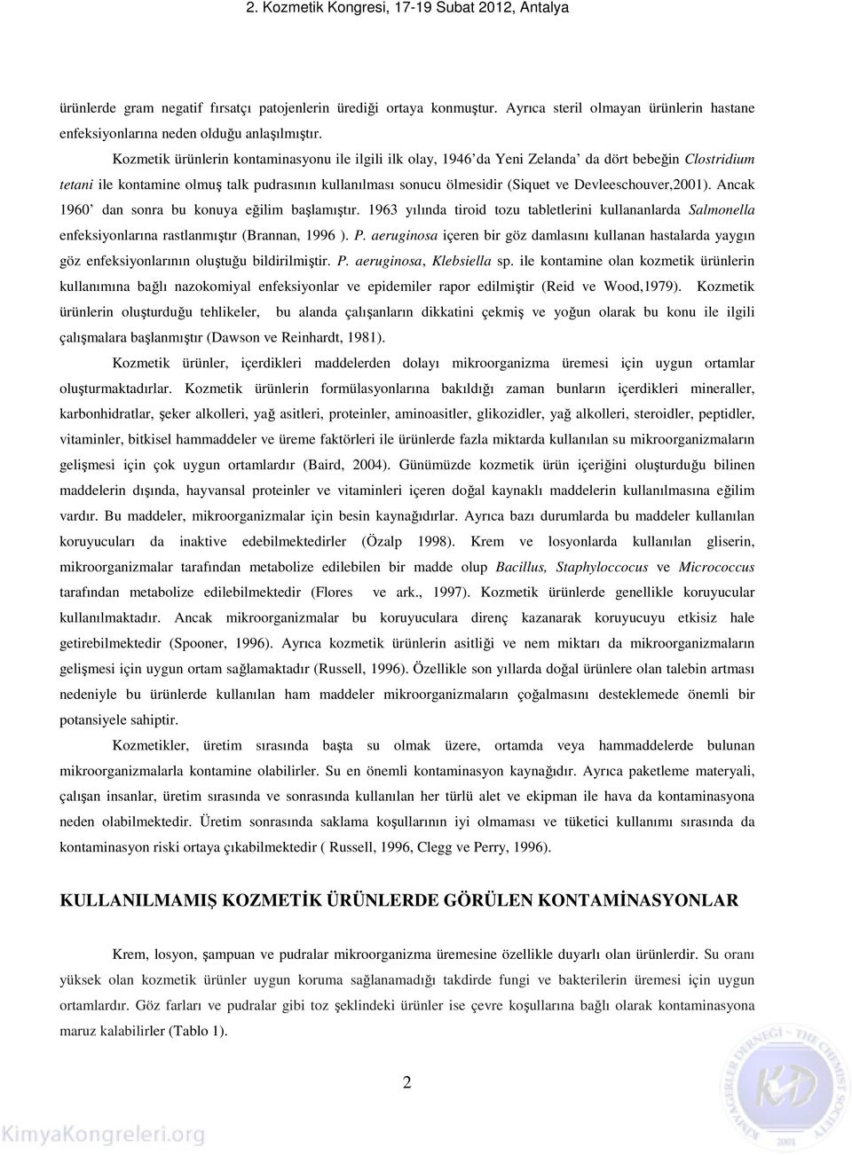 Devleeschouver,2001). Ancak 1960 dan sonra bu konuya eğilim başlamıştır. 1963 yılında tiroid tozu tabletlerini kullananlarda Salmonella enfeksiyonlarına rastlanmıştır (Brannan, 1996 ). P.