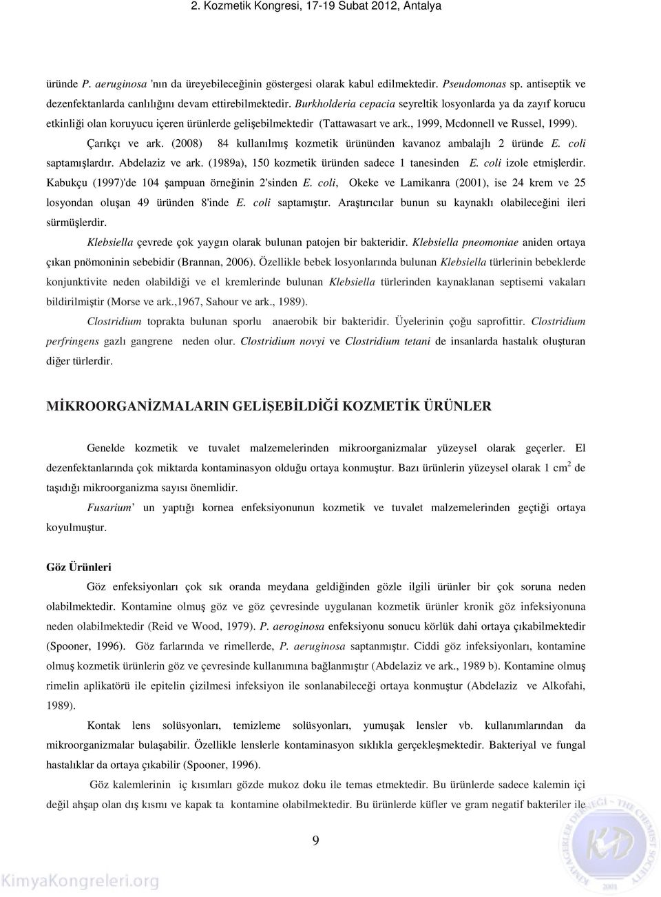 (2008) 84 kullanılmış kozmetik ürününden kavanoz ambalajlı 2 üründe E. coli saptamışlardır. Abdelaziz ve ark. (1989a), 150 kozmetik üründen sadece 1 tanesinden E. coli izole etmişlerdir.