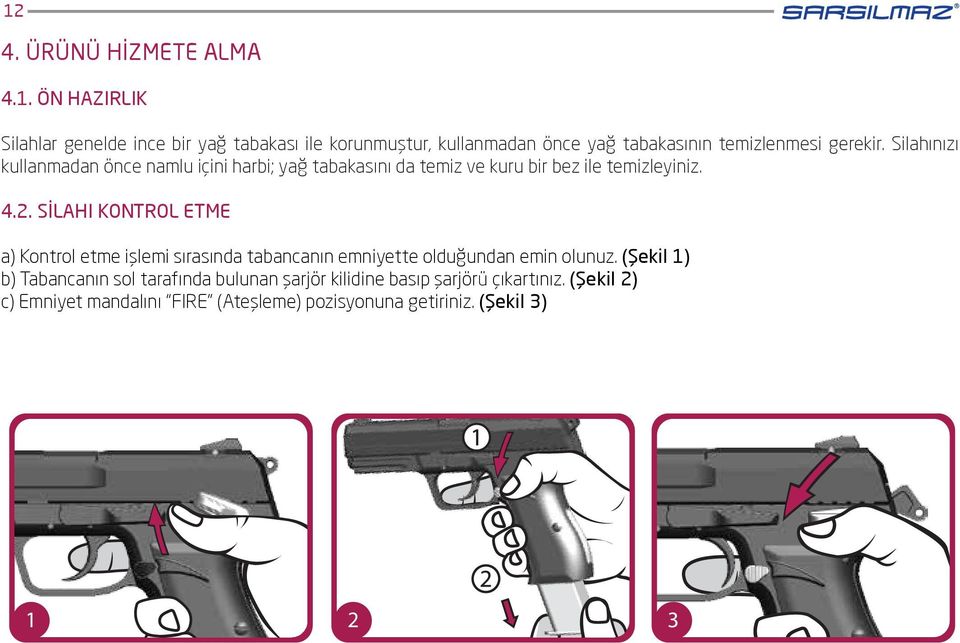 SİLAHI KONTROL ETME a) Kontrol etme işlemi sırasında tabancanın emniyette olduğundan emin olunuz.