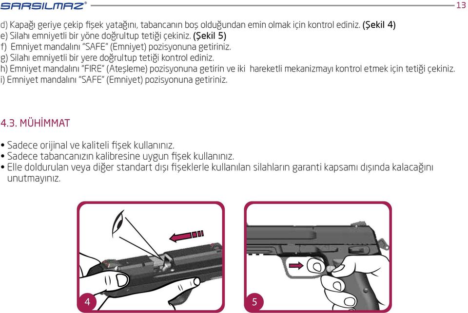 h) Emniyet mandalını FIRE (Ateşleme) pozisyonuna getirin ve iki hareketli mekanizmayı kontrol etmek için tetiği çekiniz. i) Emniyet mandalını SAFE (Emniyet) pozisyonuna getiriniz.