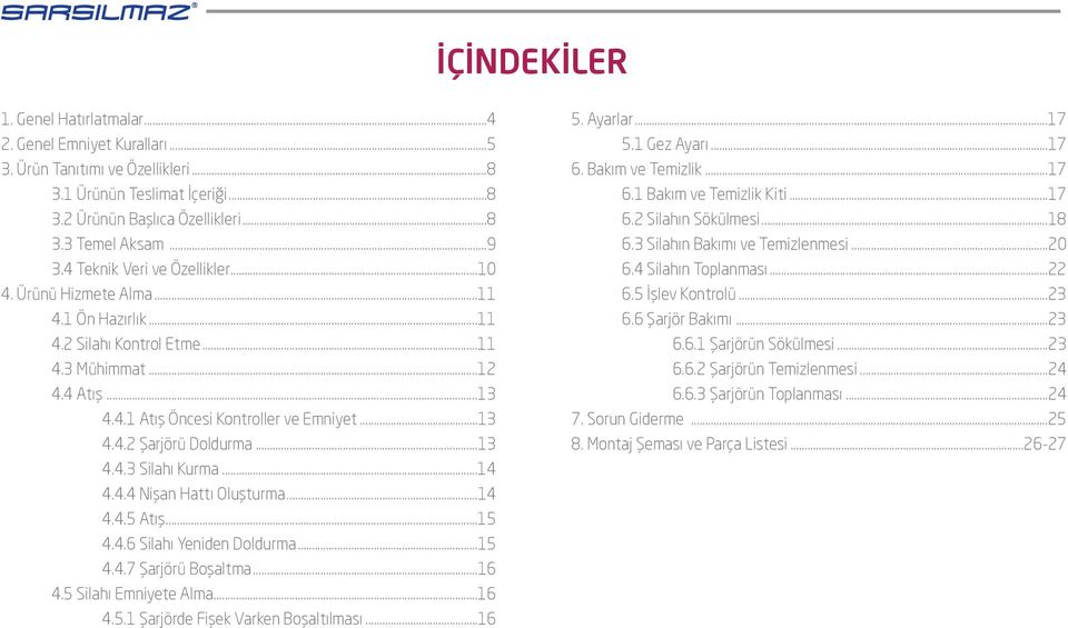 ..13 4.4.3 Silahı Kurma...14 4.4.4 Nişan Hattı Oluşturma...14 4.4.5 Atış...15 4.4.6 Silahı Yeniden Doldurma...15 4.4.7 Şarjörü Boşaltma...16 4.5 Silahı Emniyete Alma...16 4.5.1 Şarjörde Fişek Varken Boşaltılması.