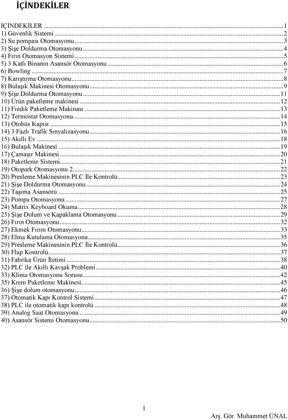 .. 13 12) Termostat Otomasyonu... 14 13) Otobüs Kapısı... 15 14) 3 Fazlı Trafik Sınyalızasyonu... 16 15) Akıllı Ev... 18 16) Bulaşık Makinesi... 19 17) Çamaşır Makinesi... 20 18) Paketleme Sistemi.