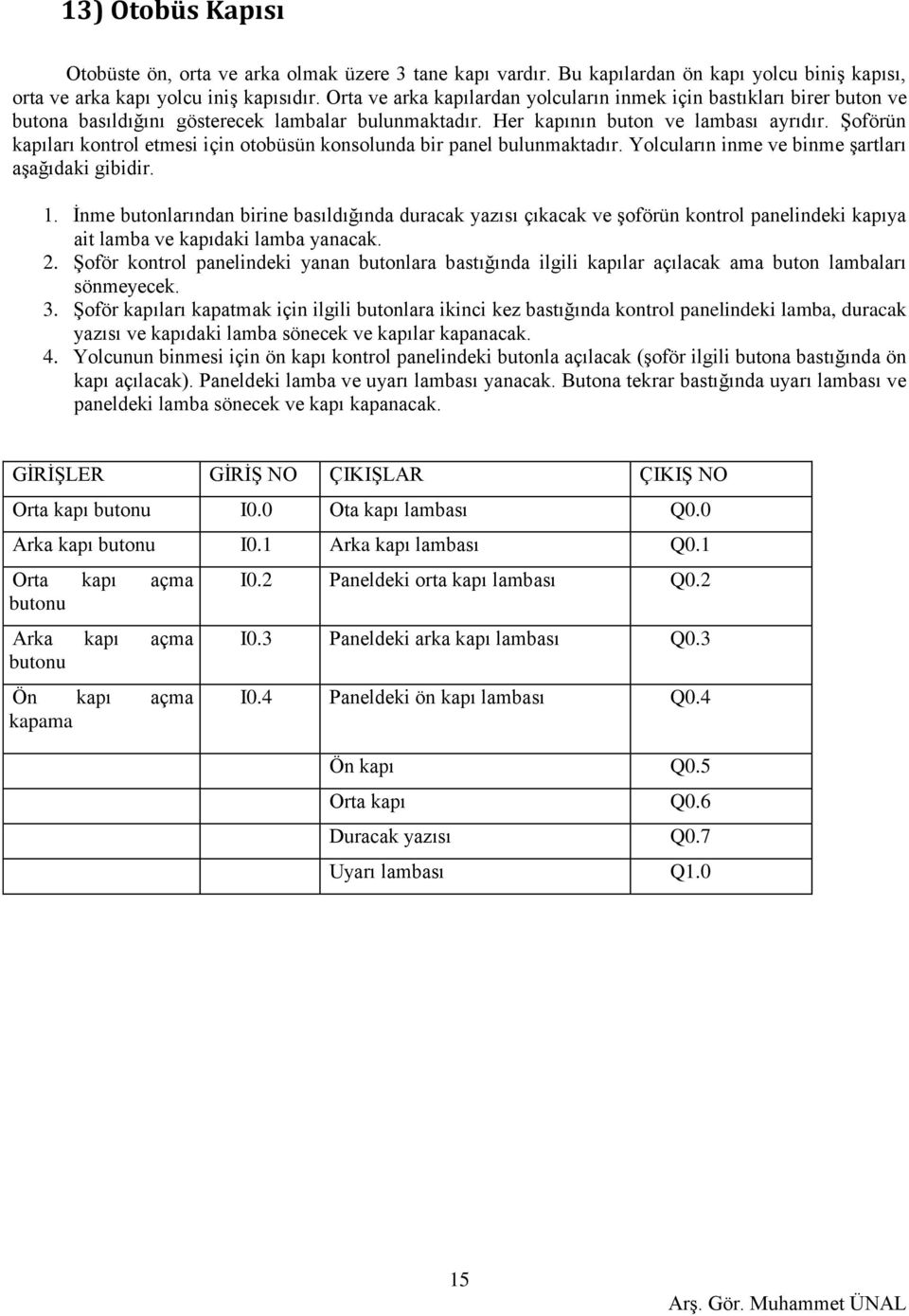 Şoförün kapıları kontrol etmesi için otobüsün konsolunda bir panel bulunmaktadır. Yolcuların inme ve binme şartları aşağıdaki gibidir. 1.