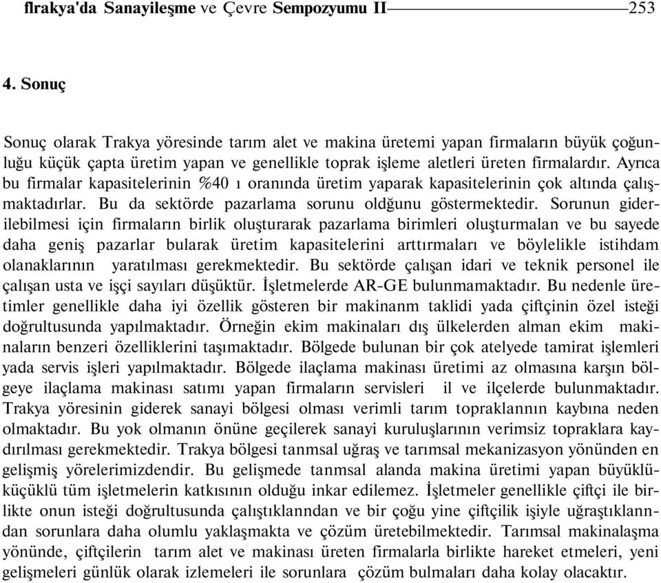 Ayrıca bu firmalar kapasitelerinin %40 ı oranında üretim yaparak kapasitelerinin çok altında çalışmaktadırlar. Bu da sektörde pazarlama sorunu oldğunu göstermektedir.