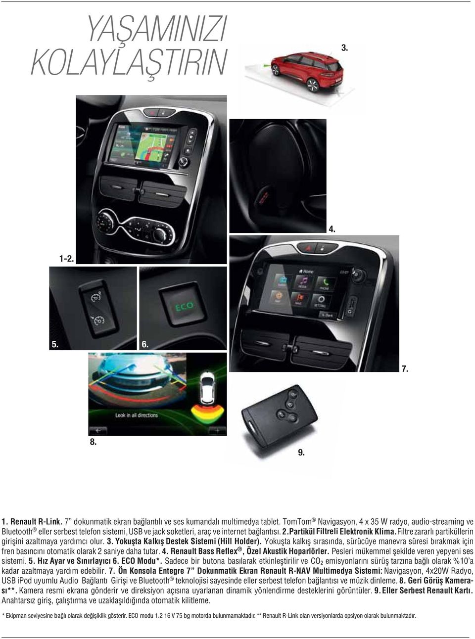 Sadece bir butona ve CO 2 %10 a kadar 7. Ön Konsola Entegre 7 Dokunmatik Ekran Renault R-NAV Multimedya Sistemi: 4x20W USB ipod Audio ve serbest ve müzik 8.