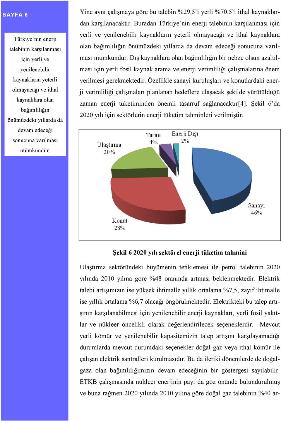 Buradan Türkiye nin enerji talebinin karşılanması için yerli ve yenilenebilir kaynakların yeterli olmayacağı ve ithal kaynaklara olan bağımlılığın önümüzdeki yıllarda da devam edeceği sonucuna