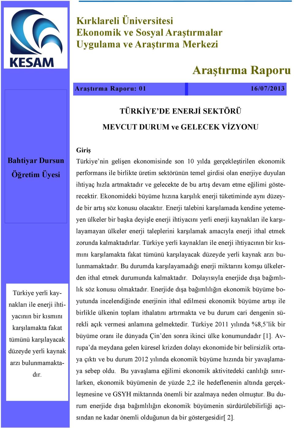 Giriş Türkiye nin gelişen ekonomisinde son 10 yılda gerçekleştirilen ekonomik performans ile birlikte üretim sektörünün temel girdisi olan enerjiye duyulan ihtiyaç hızla artmaktadır ve gelecekte de