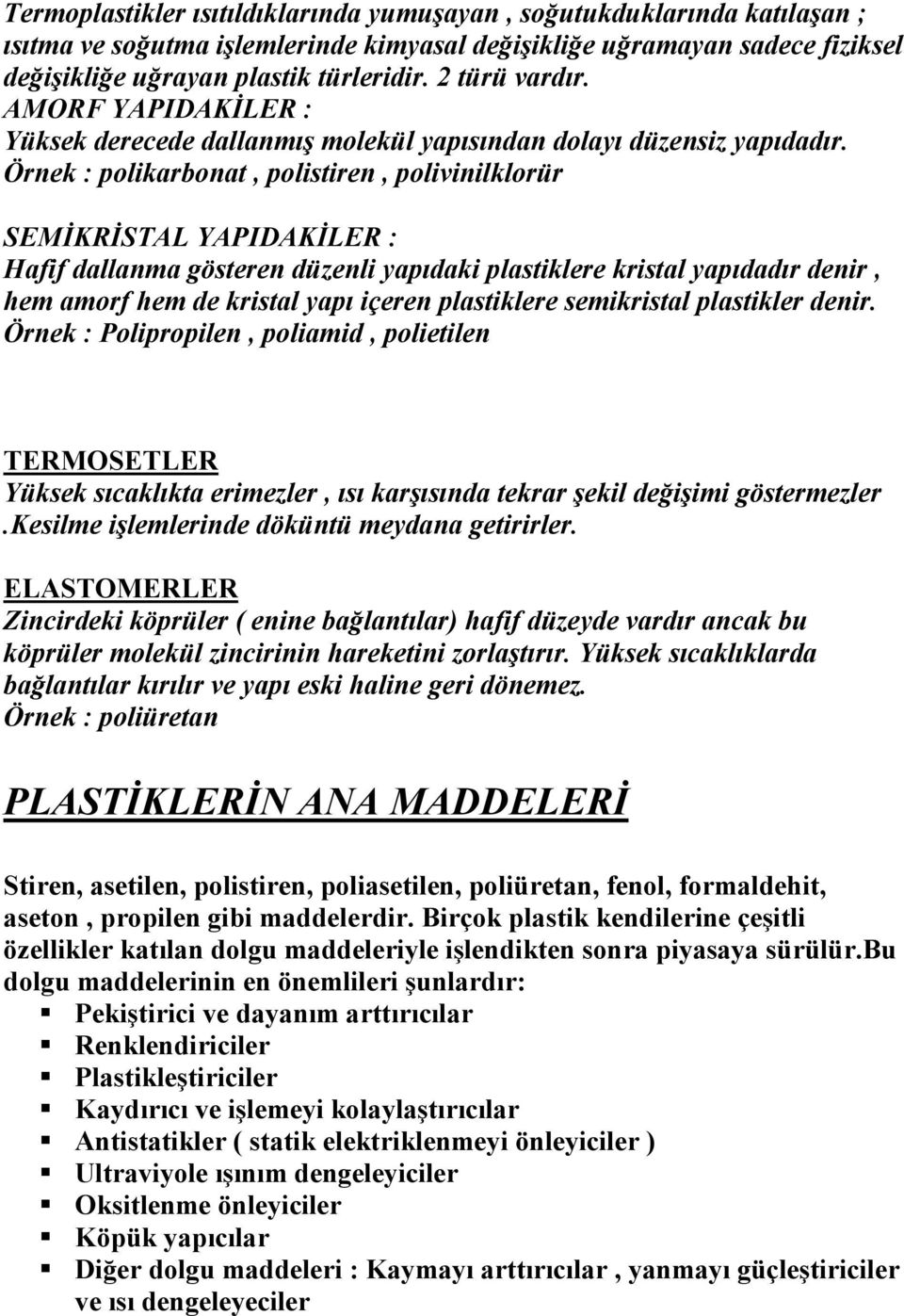 Örnek : polikarbonat, polistiren, polivinilklorür SEMĐKRĐSTAL YAPIDAKĐLER : Hafif dallanma gösteren düzenli yapıdaki plastiklere kristal yapıdadır denir, hem amorf hem de kristal yapı içeren