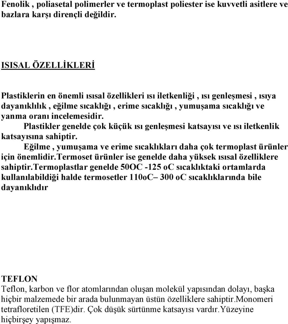 Plastikler genelde çok küçük ısı genleşmesi katsayısı ve ısı iletkenlik katsayısına sahiptir. Eğilme, yumuşama ve erime sıcaklıkları daha çok termoplast ürünler için önemlidir.