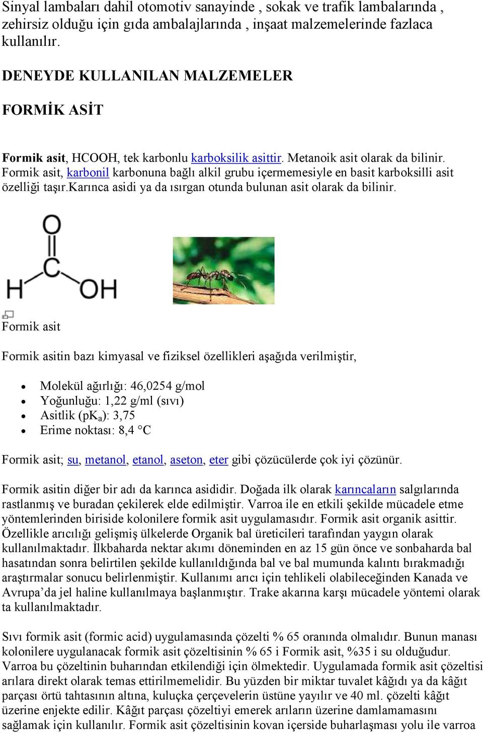 Formik asit, karbonil karbonuna bağlı alkil grubu içermemesiyle en basit karboksilli asit özelliği taşır.karınca asidi ya da ısırgan otunda bulunan asit olarak da bilinir.