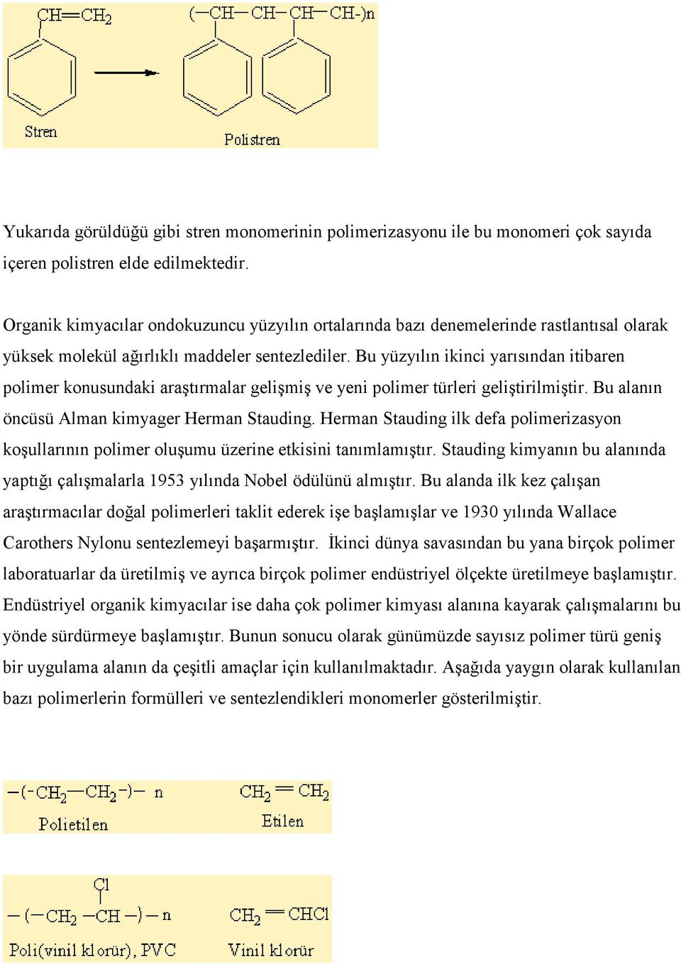 Bu yüzyılın ikinci yarısından itibaren polimer konusundaki araştırmalar gelişmiş ve yeni polimer türleri geliştirilmiştir. Bu alanın öncüsü Alman kimyager Herman Stauding.