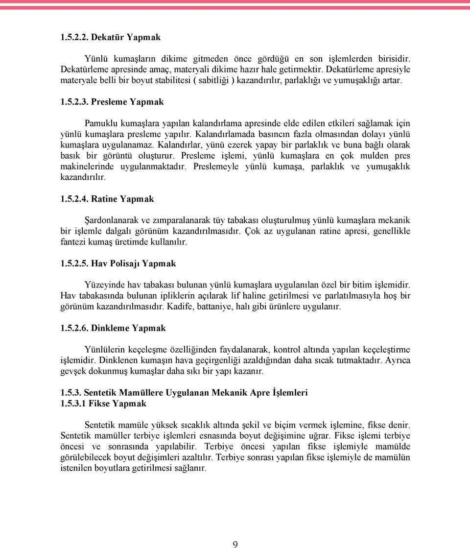 Presleme Yapmak Pamuklu kumaşlara yapılan kalandırlama apresinde elde edilen etkileri sağlamak için yünlü kumaşlara presleme yapılır.