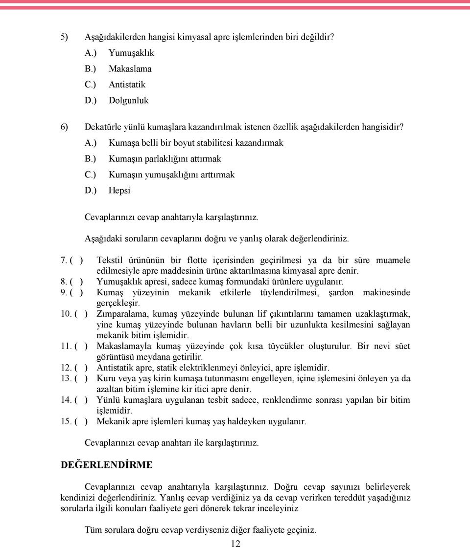 ) Kumaşın yumuşaklığını arttırmak D.) Hepsi Cevaplarınızı cevap anahtarıyla karşılaştırınız. Aşağıdaki soruların cevaplarını doğru ve yanlış olarak değerlendiriniz. 7.