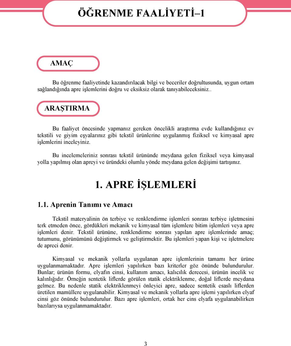 . ARAŞTIRMA Bu faaliyet öncesinde yapmanız gereken öncelikli araştırma evde kullandığınız ev tekstili ve giyim eşyalarınız gibi tekstil ürünlerine uygulanmış fiziksel ve kimyasal apre işlemlerini