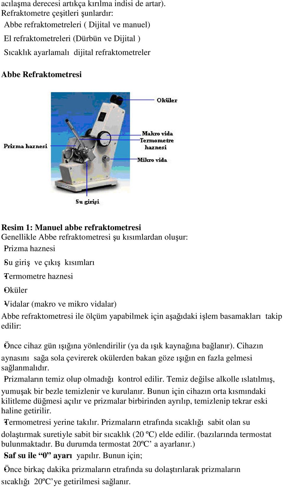 Manuel abbe refraktometresi Genellikle Abbe refraktometresi şu kısımlardan oluşur: Prizma haznesi Su giriş ve çıkış kısımları Termometre haznesi Oküler Vidalar (makro ve mikro vidalar) Abbe