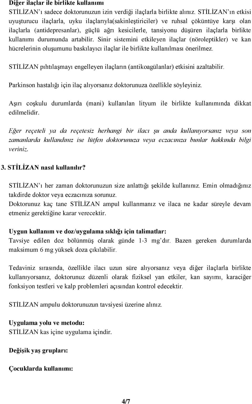 kullanımı durumunda artabilir. Sinir sistemini etkileyen ilaçlar (nöroleptikler) ve kan hücrelerinin oluşumunu baskılayıcı ilaçlar ile birlikte kullanılması önerilmez.