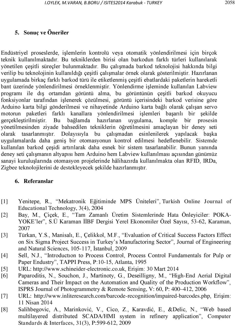 Bu çalışmada barkod teknolojisi hakkında bilgi verilip bu teknolojinin kullanıldığı çeşitli çalışmalar örnek olarak gösterilmiştir.