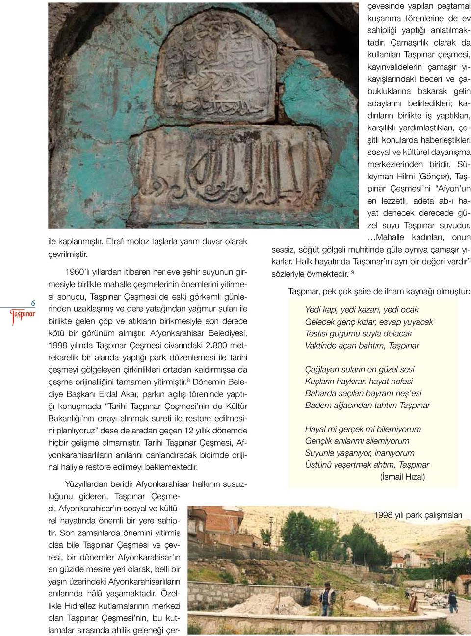 yağmur suları ile birlikte gelen çöp ve atıkların birikmesiyle son derece kötü bir görünüm almıştır. Afyonkarahisar Belediyesi, 1998 yılında Taşpınar Çeşmesi civarındaki 2.