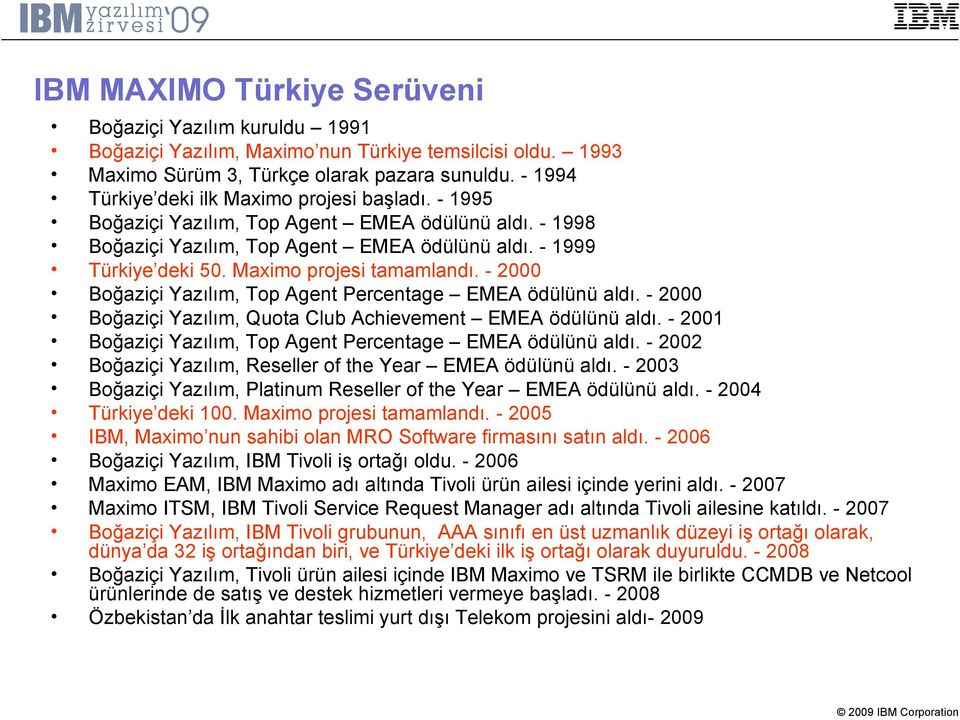 Maximo projesi tamamlandı. - 2000 Boğaziçi Yazılım, Top Agent Percentage EMEA ödülünü aldı. - 2000 Boğaziçi Yazılım, Quota Club Achievement EMEA ödülünü aldı.