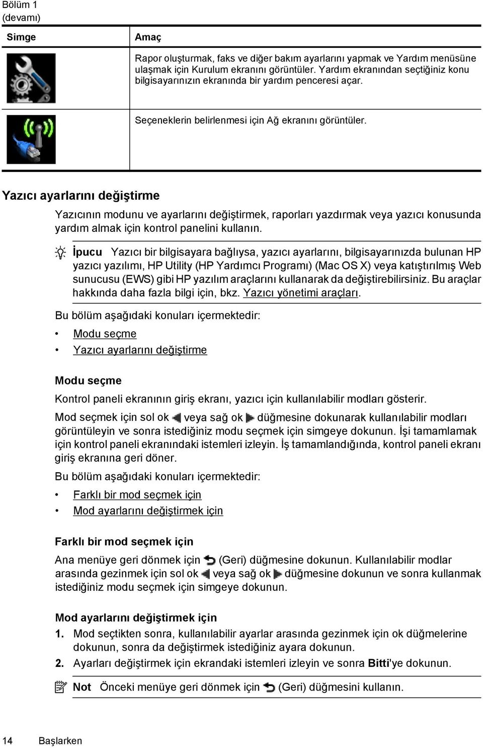 Yazıcı ayarlarını değiştirme Yazıcının modunu ve ayarlarını değiştirmek, raporları yazdırmak veya yazıcı konusunda yardım almak için kontrol panelini kullanın.