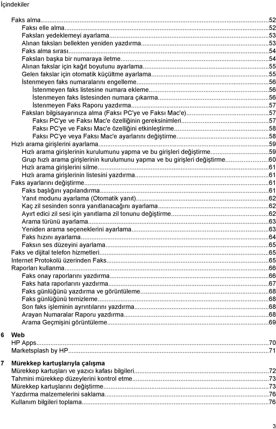 ..56 İstenmeyen faks listesinden numara çıkarma...56 İstenmeyen Faks Raporu yazdırma...57 Faksları bilgisayarınıza alma (Faksı PC'ye ve Faksı Mac'e).