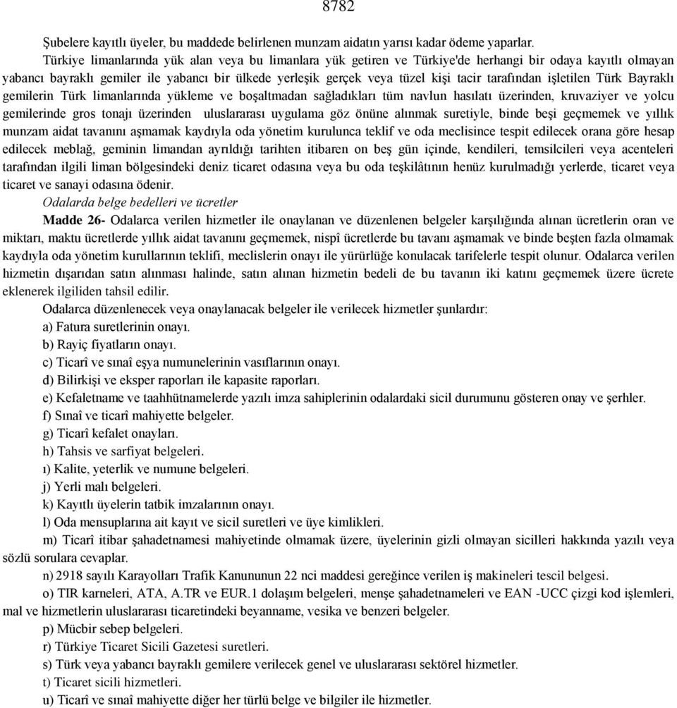 tarafından işletilen Türk Bayraklı gemilerin Türk limanlarında yükleme ve boşaltmadan sağladıkları tüm navlun hasılatı üzerinden, kruvaziyer ve yolcu gemilerinde gros tonajı üzerinden uluslararası