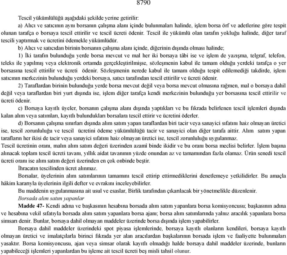 b) Alıcı ve satıcıdan birinin borsanın çalışma alanı içinde, diğerinin dışında olması halinde; 1) İki tarafın bulunduğu yerde borsa mevcut ve mal her iki borsaya tâbi ise ve işlem de yazışma,