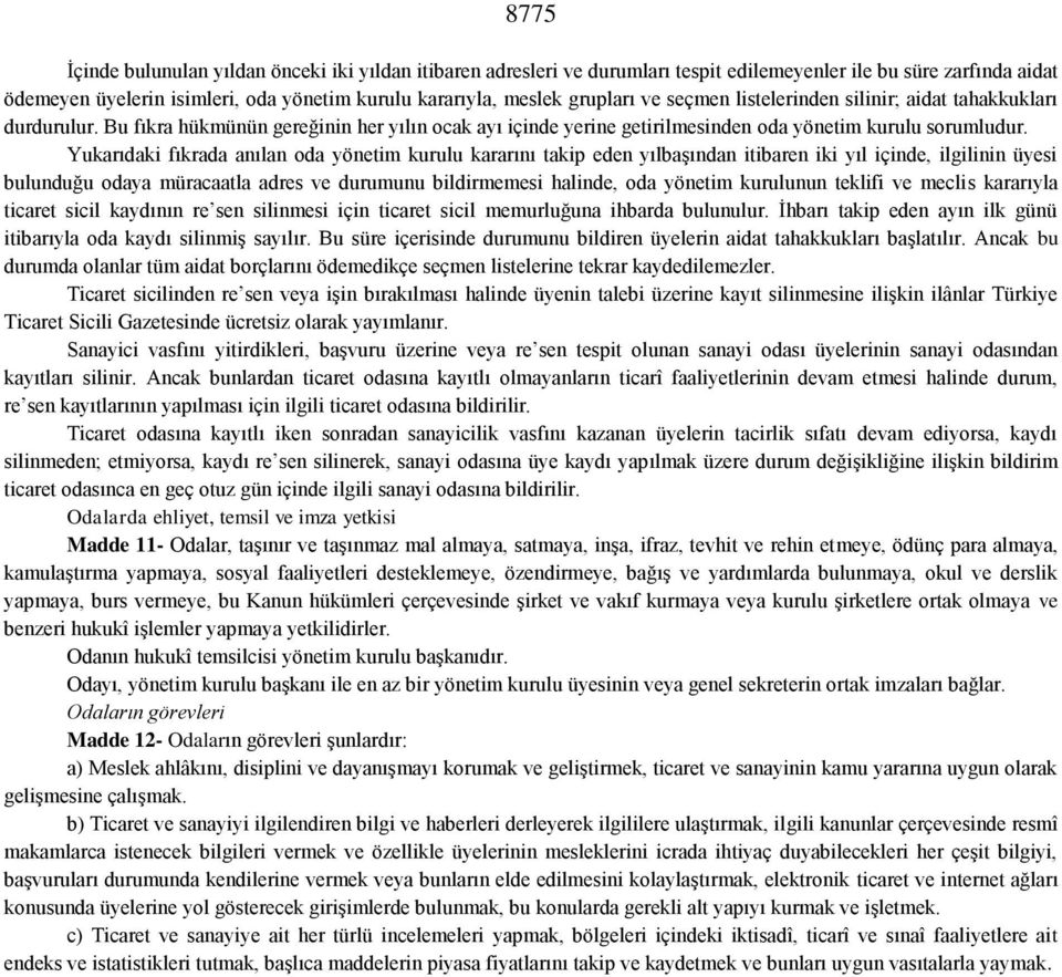 Yukarıdaki fıkrada anılan oda yönetim kurulu kararını takip eden yılbaşından itibaren iki yıl içinde, ilgilinin üyesi bulunduğu odaya müracaatla adres ve durumunu bildirmemesi halinde, oda yönetim