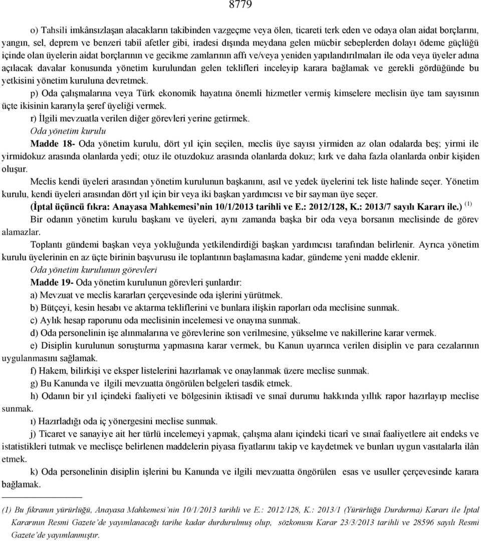 yönetim kurulundan gelen teklifleri inceleyip karara bağlamak ve gerekli gördüğünde bu yetkisini yönetim kuruluna devretmek.