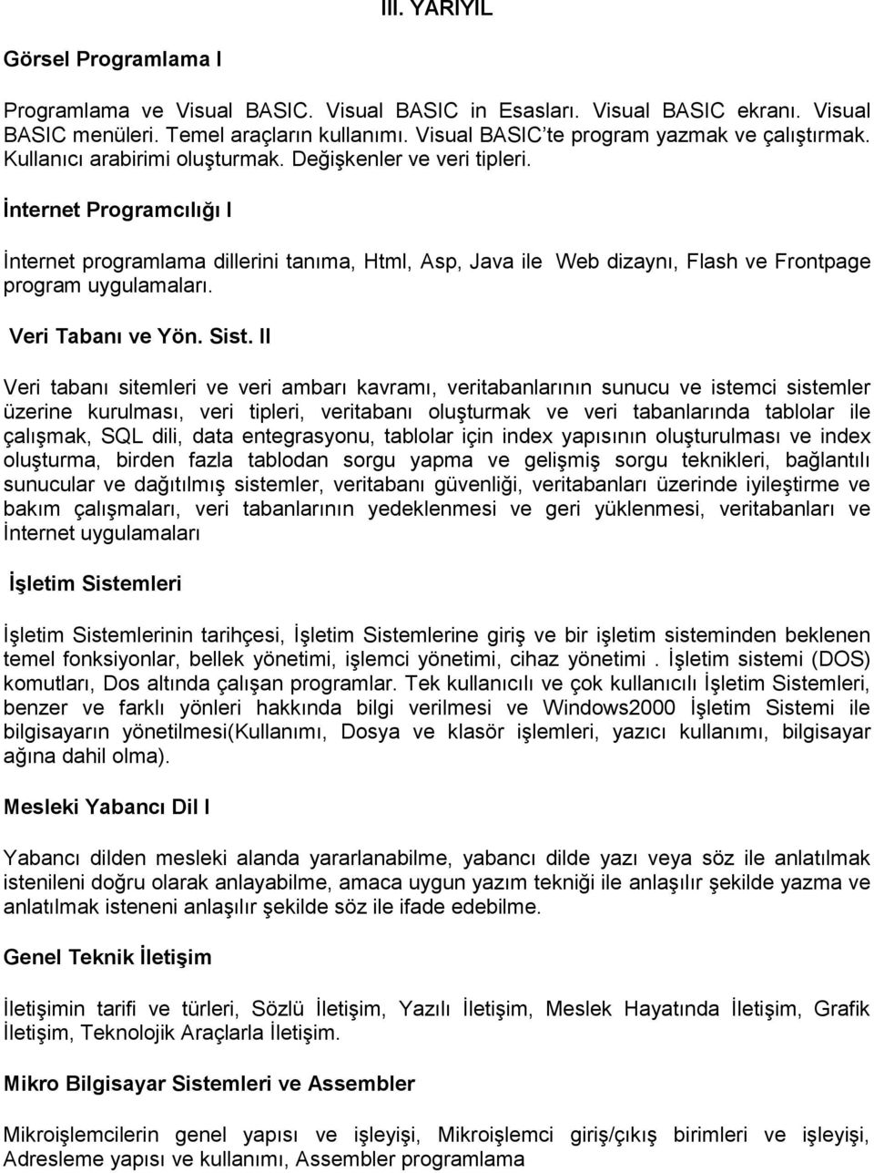İnternet Programcılığı I İnternet programlama dillerini tanıma, Html, Asp, Java ile Web dizaynı, Flash ve Frontpage program uygulamaları. Veri Tabanı ve Yön. Sist.