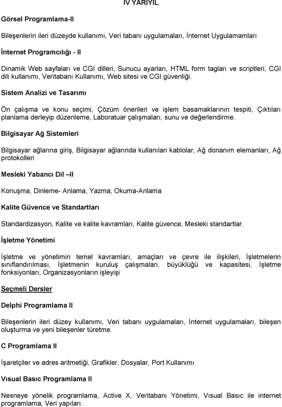 Sistem Analizi ve Tasarımı Ön çalışma ve konu seçimi, Çözüm önerileri ve işlem basamaklarının tespiti, Çıktıları planlama derleyip düzenleme, Laboratuar çalışmaları, sunu ve değerlendirme.