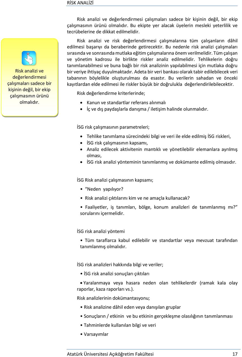 Risk analizi ve risk değerlendirmesi çalışmalarına tüm çalışanların dâhil edilmesi başarıyı da beraberinde getirecektir.