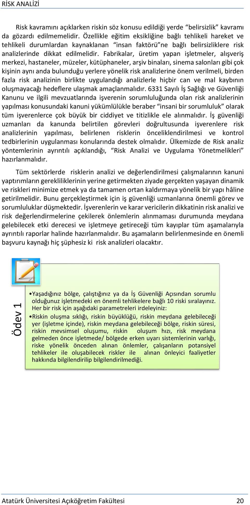 Fabrikalar, üretim yapan işletmeler, alışveriş merkezi, hastaneler, müzeler, kütüphaneler, arşiv binaları, sinema salonları gibi çok kişinin aynı anda bulunduğu yerlere yönelik risk analizlerine önem