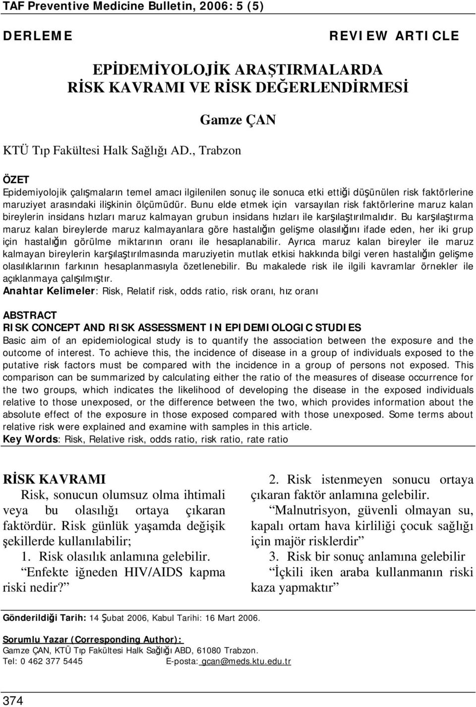 Bunu elde etmek için varsayılan risk faktörlerine maruz kalan bireylerin insidans hızları maruz kalmayan grubun insidans hızları ile karşılaştırılmalıdır.