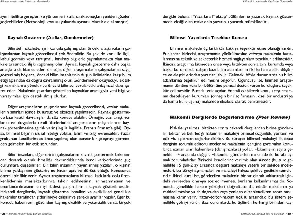 Kaynak Gösterme (At flar, Göndermeler) Bilimsel makalede, ayn konuda çal flm fl olan önceki araflt r c lar n çal flmalar n n kaynak gösterilmesi çok önemlidir.