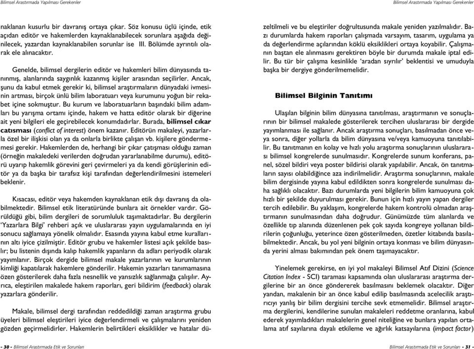 Genelde, bilimsel dergilerin editör ve hakemleri bilim dünyas nda tan nm fl, alanlar nda sayg nl k kazanm fl kifliler aras ndan seçilirler.