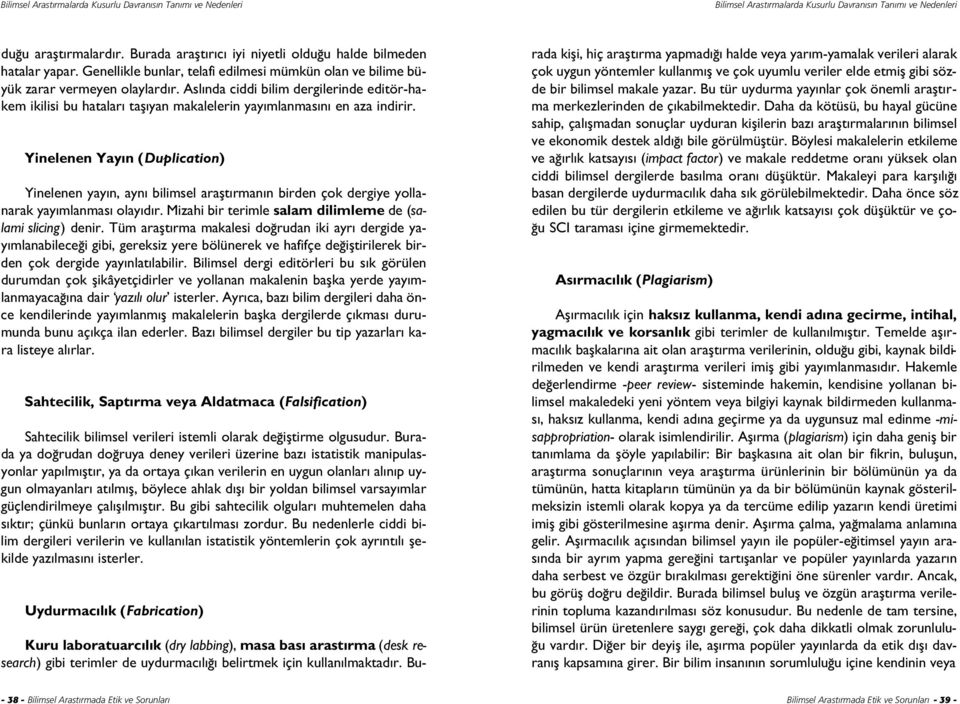 Asl nda ciddi bilim dergilerinde editör-hakem ikilisi bu hatalar tafl yan makalelerin yay mlanmas n en aza indirir.