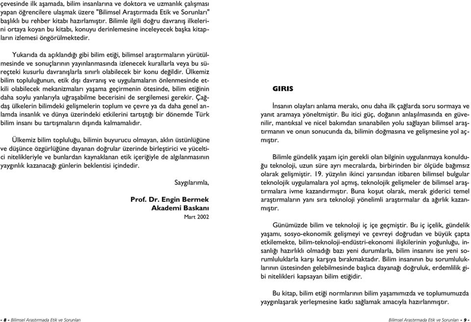 Yukar da da aç kland gibi bilim eti i, bilimsel araflt rmalar n yürütülmesinde ve sonuçlar n n yay nlanmas nda izlenecek kurallarla veya bu süreçteki kusurlu davran fllarla s n rl olabilecek bir konu