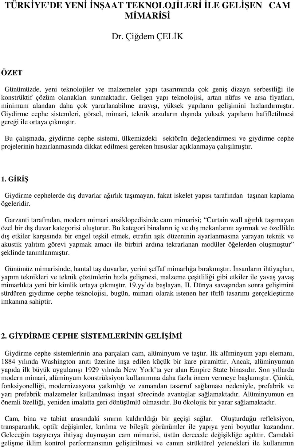 Gelişen yapı teknolojisi, artan nüfus ve arsa fiyatları, minimum alandan daha çok yararlanabilme arayışı, yüksek yapıların gelişimini hızlandırmıştır.