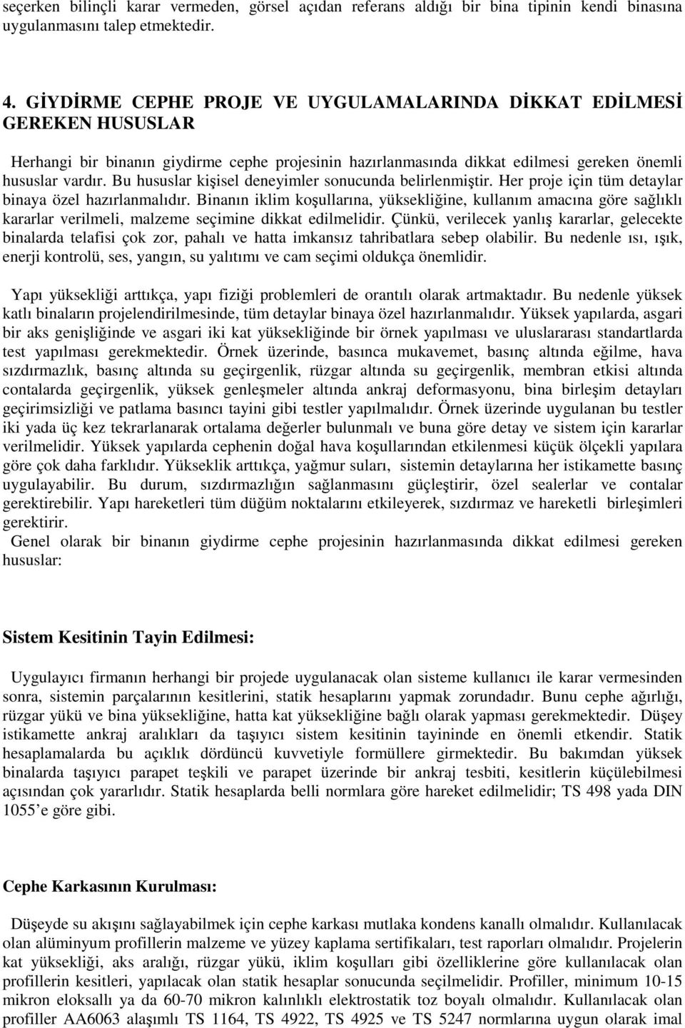 Bu hususlar kişisel deneyimler sonucunda belirlenmiştir. Her proje için tüm detaylar binaya özel hazırlanmalıdır.