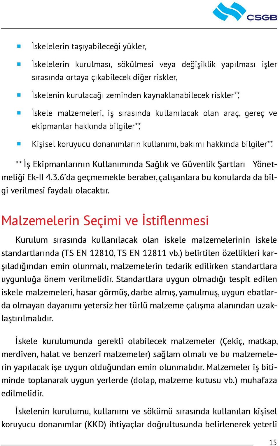 ** İş Ekipmanlarının Kullanımında Sağlık ve Güvenlik Şartları Yönetmeliği Ek-II 4.3.6 da geçmemekle beraber, çalışanlara bu konularda da bilgi verilmesi faydalı olacaktır.