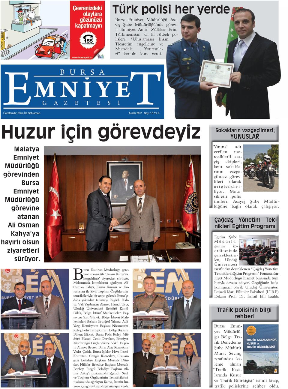 Aralık 2011 Sayı:15 Yıl 2 Huzur için görevdeyiz Sokakların vazgeçilmezi; YUNUSLAR Yunus adı verilen motosikletli asayiş ekipleri, kent sokaklarının vazgeçilmez görevlileri olarak nitelendiriliyor.