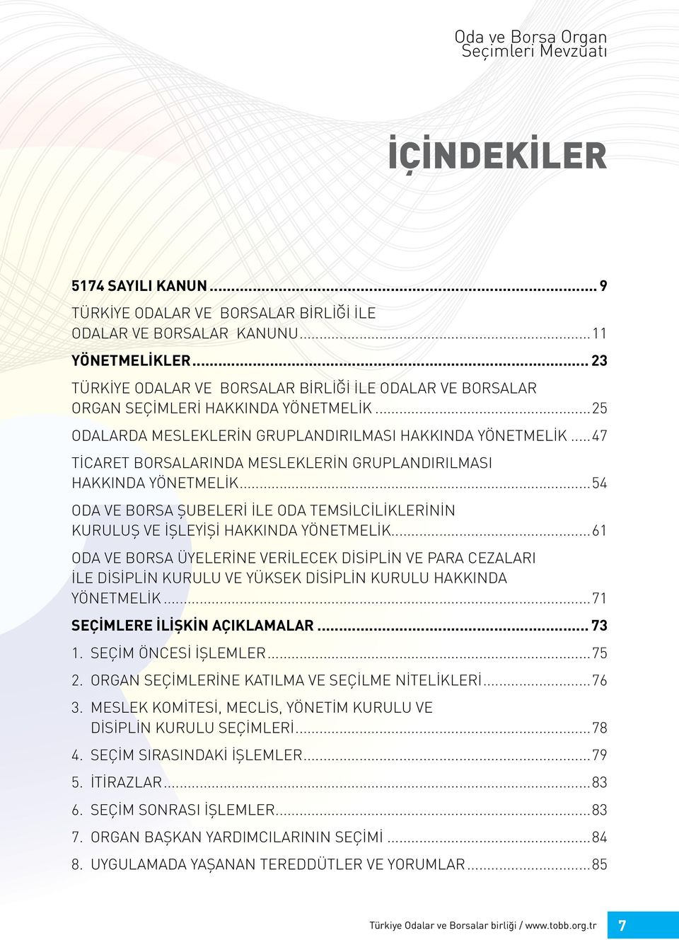 ..47 TİCARET BORSALARINDA MESLEKLERİN GRUPLANDIRILMASI HAKKINDA YÖNETMELİK...54 ODA VE BORSA ŞUBELERİ İLE ODA TEMSİLCİLİKLERİNİN KURULUŞ VE İŞLEYİŞİ HAKKINDA YÖNETMELİK.