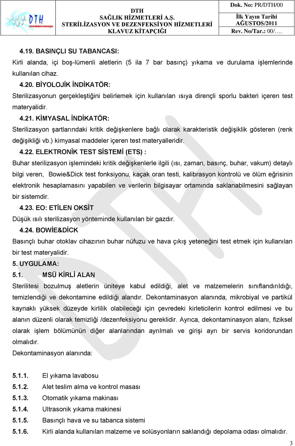 KĠMYASAL ĠNDĠKATÖR: Sterilizasyon şartlarındaki kritik değişkenlere bağlı olarak karakteristik değişiklik gösteren (renk değişikliği vb.) kimyasal maddeler içeren test materyalleridir. 4.22.