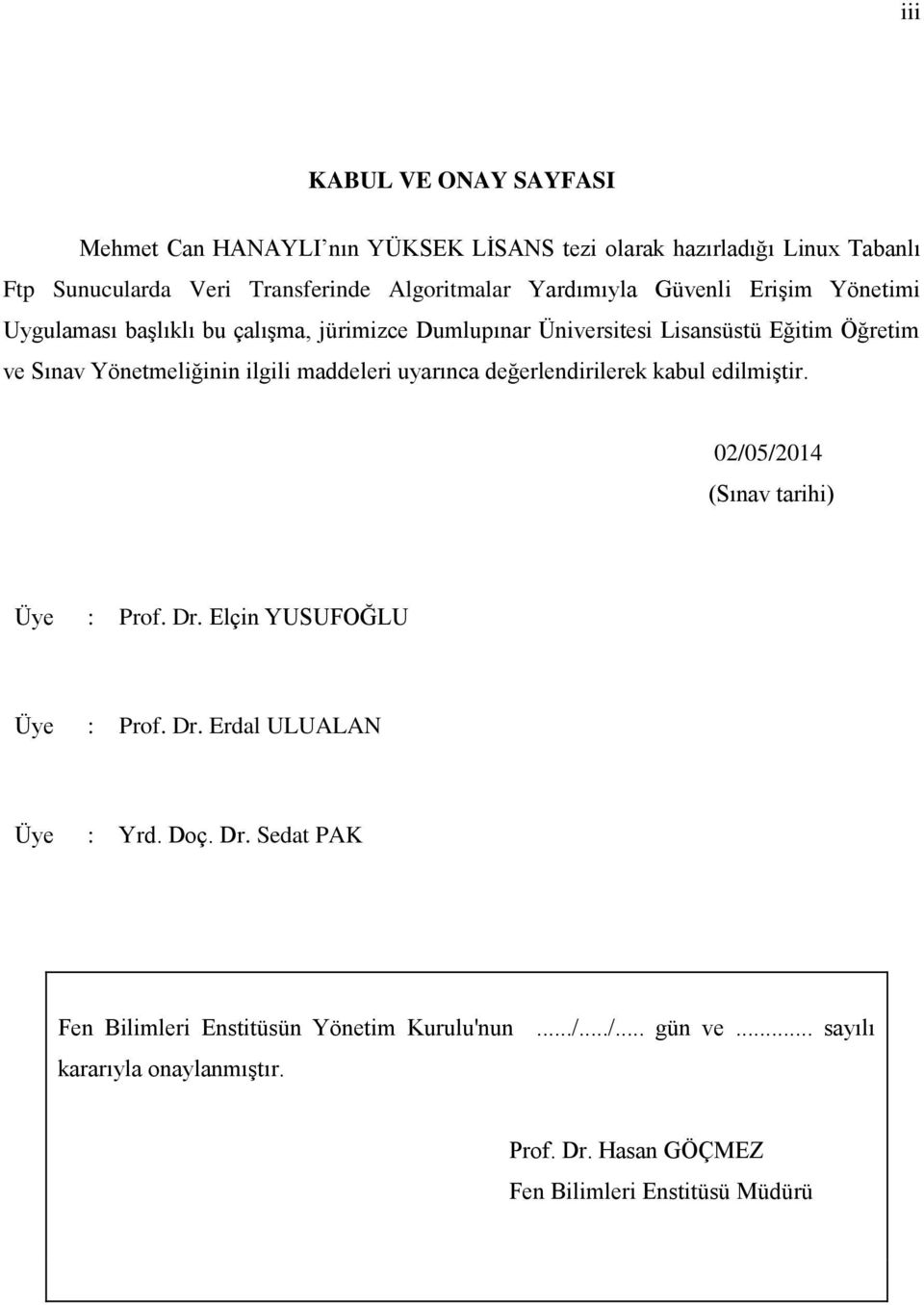 maddeleri uyarınca değerlendirilerek kabul edilmiştir. 02/05/2014 (Sınav tarihi) Üye : Prof. Dr. Elçin YUSUFOĞLU Üye : Prof. Dr. Erdal ULUALAN Üye : Yrd. Doç.