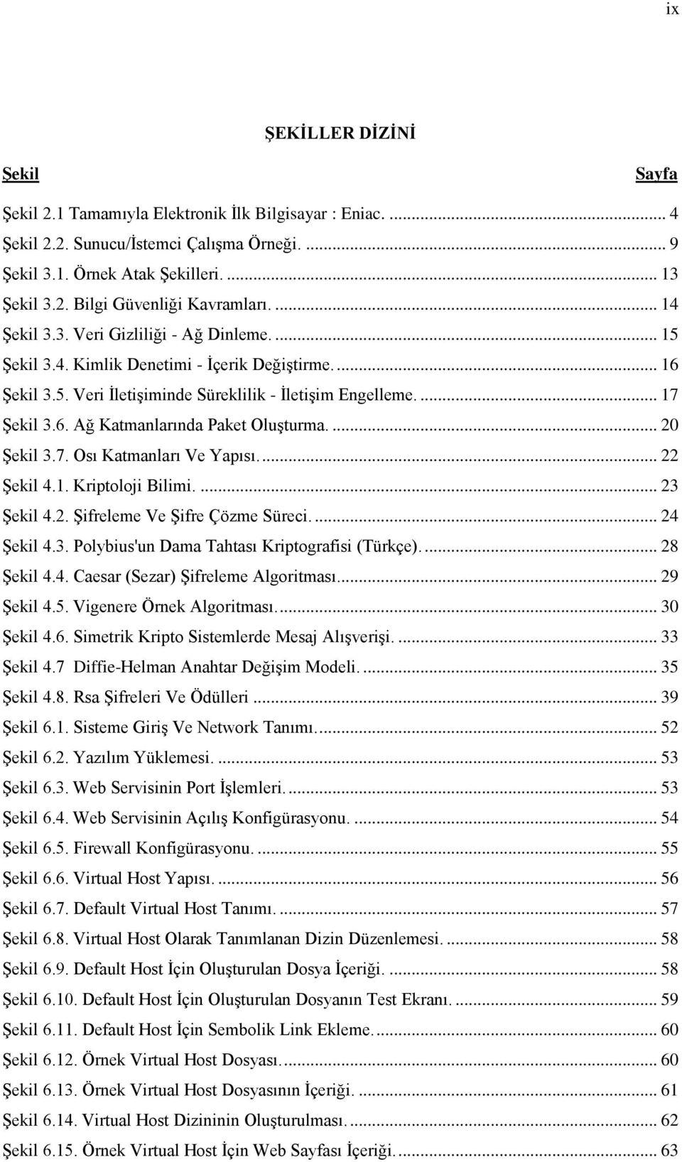 ... 20 Şekil 3.7. Osı Katmanları Ve Yapısı.... 22 Şekil 4.1. Kriptoloji Bilimi.... 23 Şekil 4.2. Şifreleme Ve Şifre Çözme Süreci.... 24 Şekil 4.3. Polybius'un Dama Tahtası Kriptografisi (Türkçe).