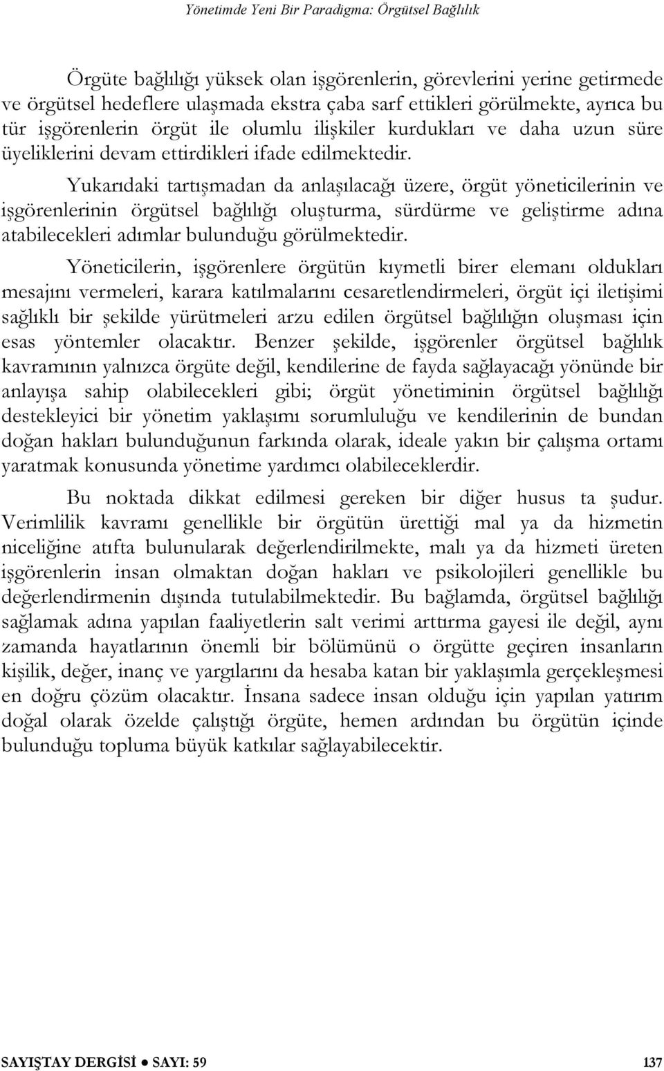 Yukarıdaki tartışmadan da anlaşılacağı üzere, örgüt yöneticilerinin ve işgörenlerinin örgütsel bağlılığı oluşturma, sürdürme ve geliştirme adına atabilecekleri adımlar bulunduğu görülmektedir.